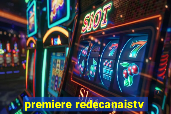 premiere redecanaistv